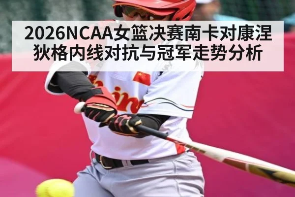 2026NCAA女篮决赛南卡对康涅狄格内线对抗与冠军走势分析